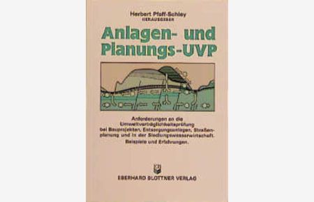 Anlagen- und Planungs-UVP.   - Anforderungen an die Umweltverträglichkeitsprüfung bei Bauprojekten, Entsorgungsanlagen, Straßenplanung und in der Siedlungswasserwirtschaft. Beispiele und Erfahrungen.