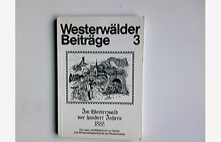 Im Westerwald vor hundert Jahren - 1888 Ein Lese- und Bilderbuch zur Sozial- und Wirtschaftsgeschichte des Westerwaldes. Hrsg. vom Landschaftsmuseum Westerwald. Hachenburg: Westerwdlder Beiträge, Bd. 3.