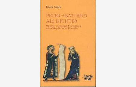 Peter Abaelard als Dichter. Mit einer erstmaligen Übersetzung seiner Klagelieder ins Deutsche.