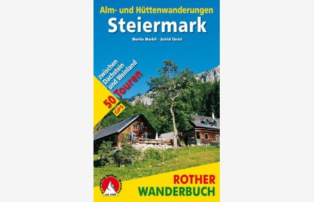 Alm- und Hüttenwanderungen Steiermark. 50 Touren zwischen Dachstein und Weinland. Mit GPS-Tracks.
