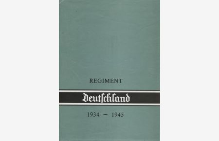 Das Regiment Deutschland : 1934 - 1945.   - Hrsg. Regimentskameradschaft Deutschland