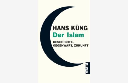 Der Islam : Geschichte, Gegenwart, Zukunft / Hans Küng / Piper ; 4709  - Geschichte, Gegenwart, Zukunft