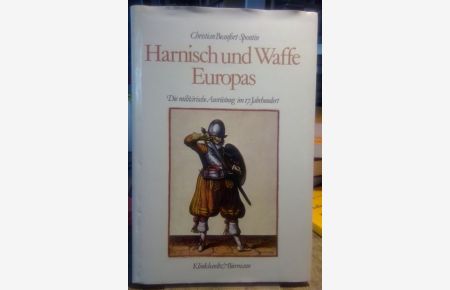 Harnisch und Waffe Europas.   - Die militärische Ausrüstung im 17. Jahrhundert.