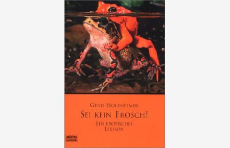 Sei kein Frosch! : ein erotisches Lexikon.   - Bastei-Lübbe-Taschenbuch ; Bd. 60505 : Sachbuch