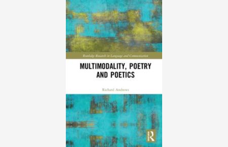 Multimodality, Poetry and Poetics (Routledge Research in Language and Communication, Band 2)