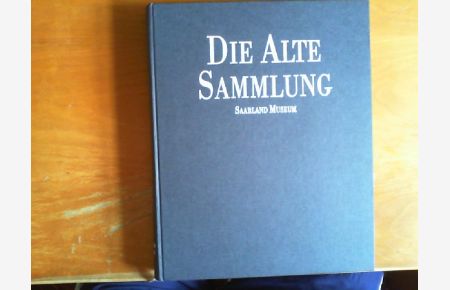 Die Alte Sammlung - Saarland Museum.   - Mit Beiträgen von Karlheinz von Driesch, Ernst-Gerhard Güse, Dieter Heinz u.a.