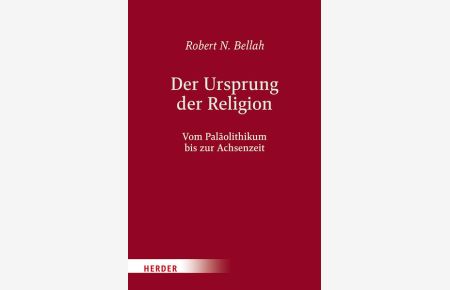 Der Ursprung der Religion. Vom Paläolithikum bis zur Achsenzeit. Herausgegeben und mit einer Einführung von Hans Joas. Aus dem Englischen von Christine Pries.