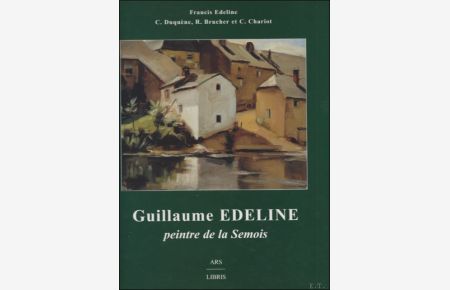 Guillaume Edeline peintre de la semois. monographie.