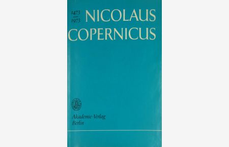Nicolaus Copernicus 1473-1973. Das Bild vom Kosmos und die Copernicanische Revolution in den gesellschaftlichen und geistigen Auseinandersetzungen.