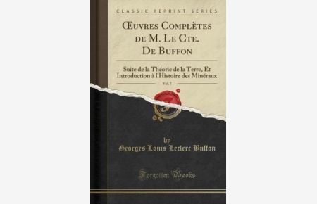 OEuvres Complètes de M. Le Cte. De Buffon, Vol. 7: Suite de la Théorie de la Terre, Et Introduction à l`Histoire des Minéraux (Classic Reprint)