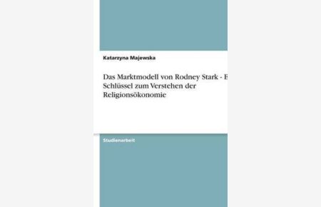 Das Marktmodell von Rodney Stark - Ein Schlüssel zum Verstehen der Religionsökonomie