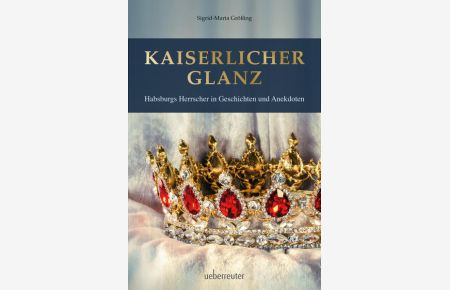 Kaiserlicher Glanz  - Habsburgs Herrscher in Geschichten und Anekdoten