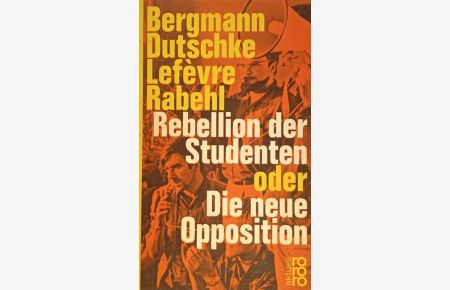 Rebellion der Studenten oder Die neue Opposition.   - Eine Analyse von Uwe Bergmann [u.a.] / rororo-Taschenbuch ; Ausg. 1043 : rororo-aktuell