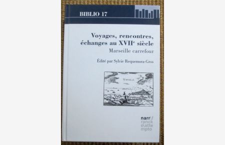Voyages, rencontres, échanges au XVIIe siècle : Marseille carrefour ; Biblio 17 ; volume 211