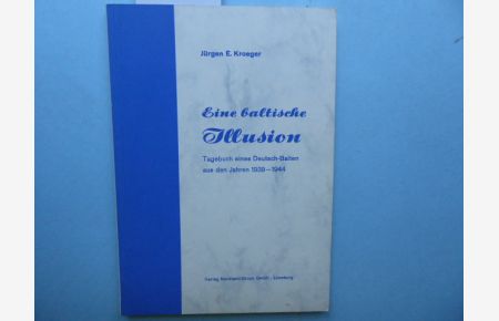 Eine baltische Illusion - Tagebuch eines Deutsch-Balten aus den Jahren 1939 - 1944.