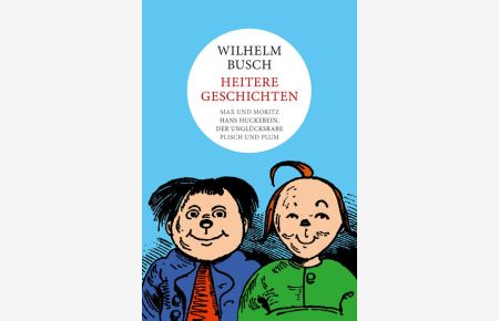 Wilhelm Busch: Heitere Geschichten  - Max und Moritz, Hans Huckebein, Plisch und Plum