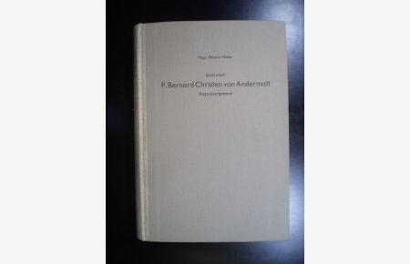 General und Erzbischof P. Bernard Christen von Andermatt 1837-1909 und die Erneuerung des Kapuzinerordens