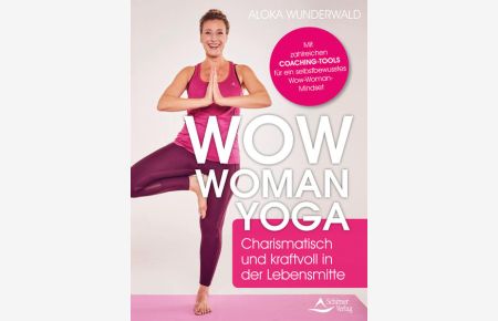 Wow Woman Yoga  - Charismatisch und kraftvoll in der Lebensmitte Mit Yoga und Coaching das Frausein neu entdecken