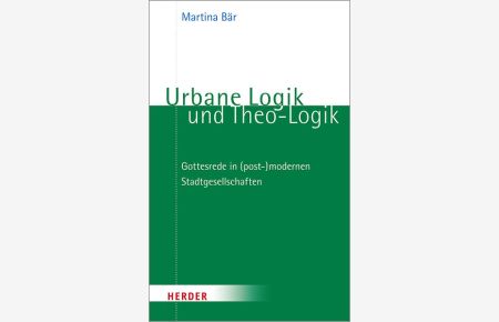 Urbane Logik und Theo-Logik. Gottesrede in (post-)modernen Stadtgesellschaften.