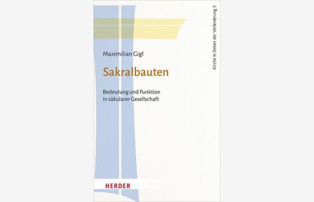 Sakralbauten. Bedeutung und Funktion in säkularer Gesellschaft. Kirche in Zeiten der Veränderung. Band 3.