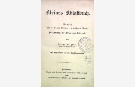 Kleines Ablaßbuch. Auszug aus P. Franz Beringers größerem Werke Die Ablässe, ihr Wesen und Gebrauch.