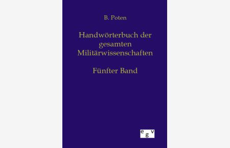 Handwörterbuch der Gesamten Militärwissenschaften  - Vierter Band: Friedrich Wilhelm I. bis Hyginus