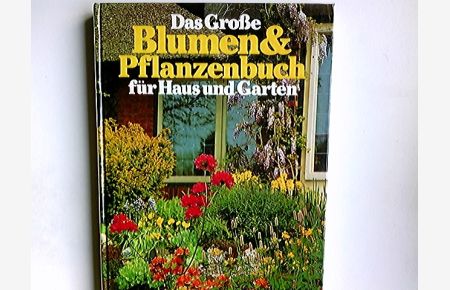 Das grosse Blumen- und Pflanzenbuch für Haus und Garten