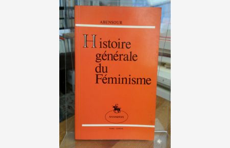 Histoire générale du Féminisme.   - Des origines à nos jours.