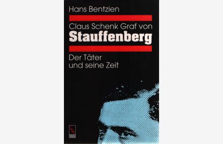 Claus Schenk Graf von Stauffenberg - Zwischen Soldateneid und Tyrannenmord  - Der Täter und seine Zeit
