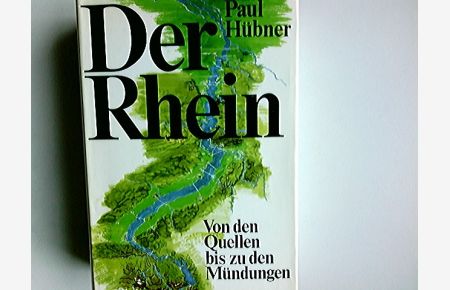 Der Rhein : von d. Quellen bis zu d. Mündungen.   - [Mit 18 Kt., gezeichn. von August Wolf. Rheinkt. von Merian, 1654]