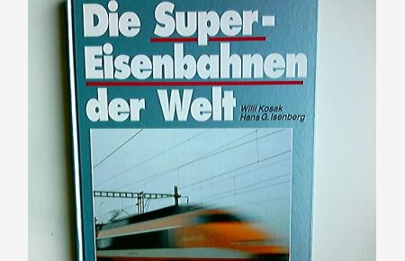Die Super-Eisenbahnen der Welt.   - Willy Kosak ; Hans G. Isenberg