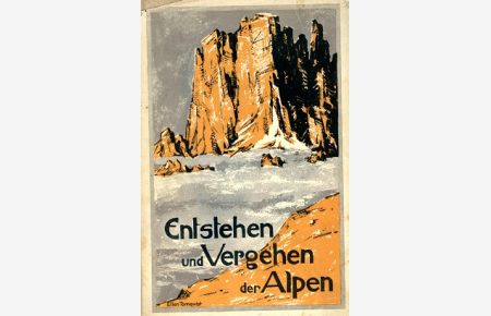 Entstehen und Vergehen der Alpen  - Eine allgemeine Einführung besonders für Bergsteiger und Freunde der Alpen