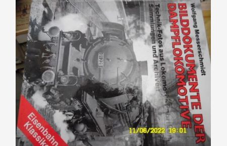 Bilddokumente der Dampflokomotive. Technik-Fotos aus Lokomotiv-Fabriken, Sammlungen und Archiven