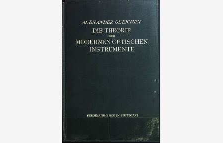 Die Theorie der modernen optischen Instrumente : Ein Hilfs- und Uebungsbuch für Studierende und Konstrukteure optischer Werkstätten, sowie für Ingenieure im Dienste ded Heeres und der Marine.