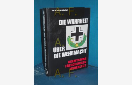 Die Wahrheit über die Wehrmacht : Reemtsmas Fälschungen widerlegt  - [Klaus Sojka (Hg.)]