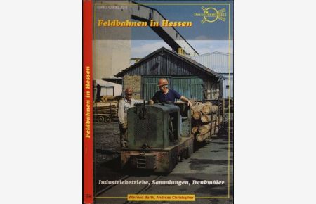 Feldbahnen in Hessen. Industriebetriebe, Sammlungen, Denkmäler.