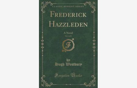 Frederick Hazzleden, Vol. 1 of 3: A Novel (Classic Reprint)
