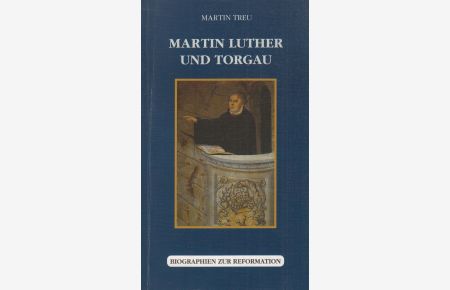 Martin Luther und Torgau  - Biographien zur Reformation
