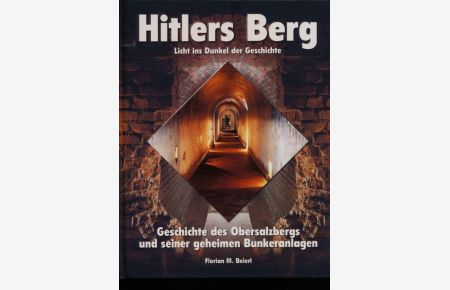 Hitlers Berg - Licht ins Dunkel der Geschichte. Geschichte des Obersalzbergs und seiner geheimen Bunkeranlagen.