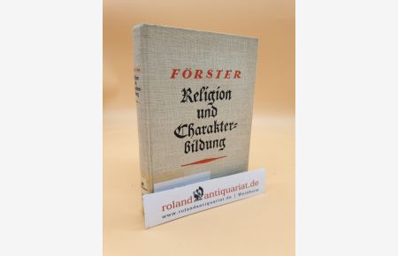 Religion und Charakterbildung : Psychologische Untersuchungen u. pädagog. Vorschläge / Fr. W. Foerster