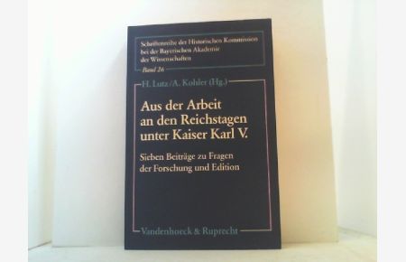 Aus der Arbeit an den Reichstagen unter Kaiser Karl V.   - Sieben Beiträge zu Fragen der Forschung und Edition.