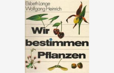 Wir bestimmen Pflanzen / Elsbeth Lange , Wolfgang Heinrich. Ill. von Hille Blumfeldt . . . [Diagr. von Juliane Bertram. Kt. von Wolfgang Mühlberg]