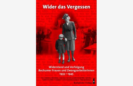 Widerstand und Verfolgung Bochumer Frauen und Zwangsarbeiterinnen: 1933 - 1945