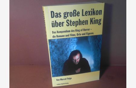 Das grosse Lexikon über Stephen King. Das Kompendium des King of Horror - die Romane und Filme, Orte und Figuren.