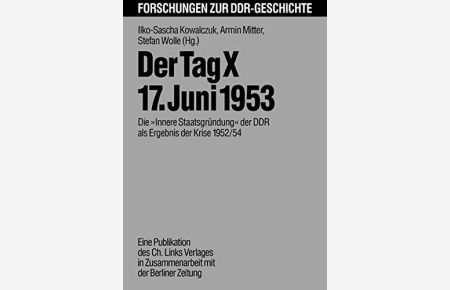 Der Tag X - 17. Juni 1953 : die Innere Staatsgründung der DDR als Ergebnis der Krise 1952.   - 54 / Forschungen zur DDR-Geschichte;