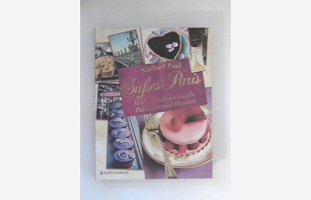 Süßes Paris : verliebt in französische Patisserie und Desserts.   - Aus dem Engl. von Susanne Schmidt-Wussow