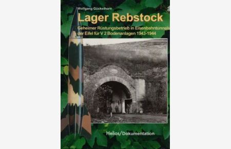 Lager Rebstock. Geheimer Rüstungsbetrieb in Eisenbahntunnels der Eifel für V 2 Bodenanlagen 1943-1944.