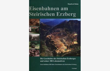 Eisenbahnen am Steirischen Erzberg. Die Geschichte des Steirischen Erzberges und seiner 300 Lokomotiven.