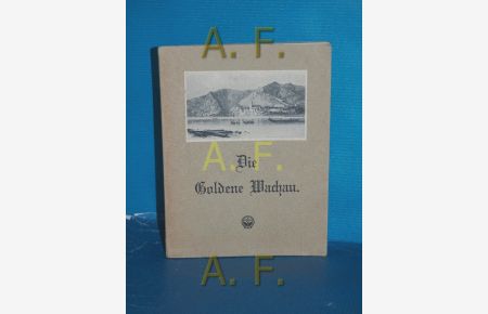 Die goldene Wachau : Natur, Geschichte und Sage im Lichte der deutschen Dichtung