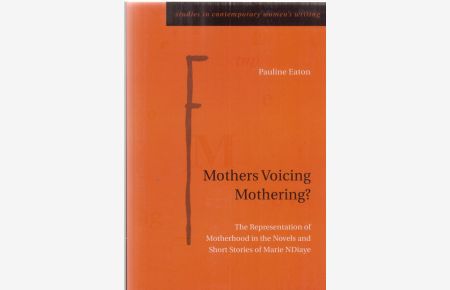 Mothers voicing mothering? : the representation of motherhood in the novels and short stories of Marie NDiaye.   - Studies in contemporary women's writing ; volume 10.